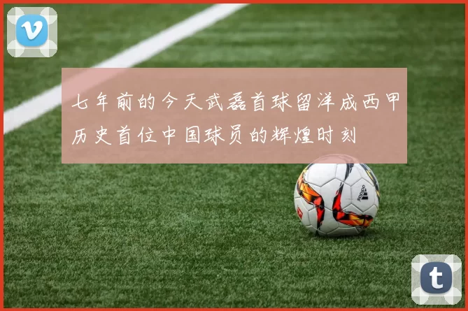 七年前的今天武磊首球留洋成西甲历史首位中国球员的辉煌时刻