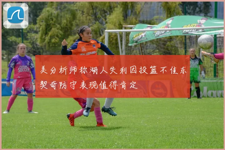 美分析师称湖人失利因投篮不佳东契奇防守表现值得肯定