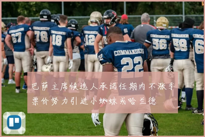 巴萨主席候选人承诺任期内不涨季票价努力引进小蜘蛛或哈兰德