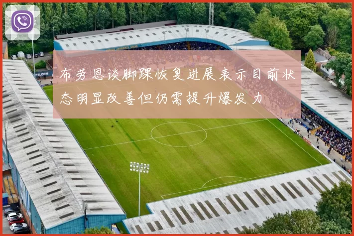 布劳恩谈脚踝恢复进展表示目前状态明显改善但仍需提升爆发力